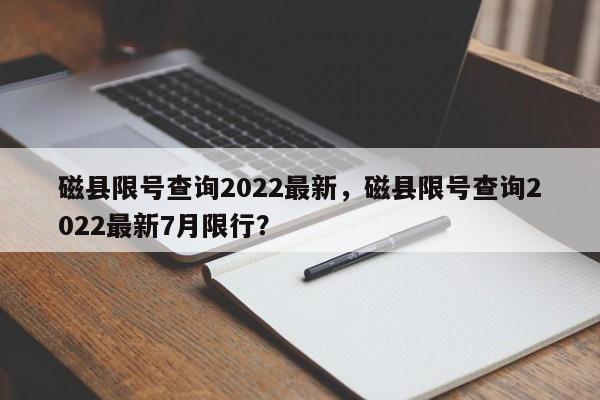 磁县限号查询2022最新，磁县限号查询2022最新7月限行？-第1张图片-优品飞百科