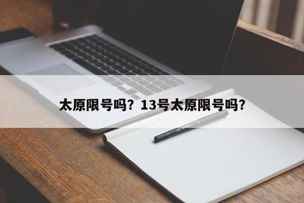 太原限号吗？13号太原限号吗？-第1张图片-优品飞百科