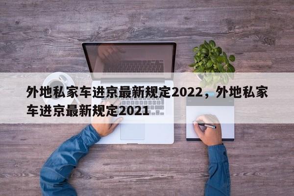 外地私家车进京最新规定2022，外地私家车进京最新规定2021-第1张图片-优品飞百科