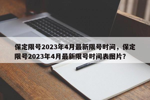 保定限号2023年4月最新限号时间，保定限号2023年4月最新限号时间表图片？